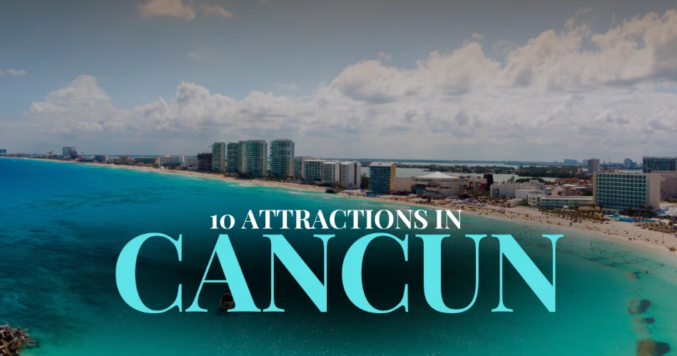 10 Attractions in Cancun